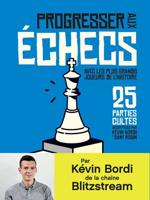 cover image of Progresser aux échecs avec les plus grands joueurs de l'Histoire. 25 parties cultes décryptées par Kévin Bordi et Samy Robin